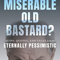 READ PDF 💞 Are You a Miserable Old Bastard?: Quips, Quotes, and Tales from the Etern