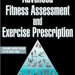 (Read Pdf!) Advanced Fitness Assessment and Exercise Prescription-7th Edition With Online Video [DOW