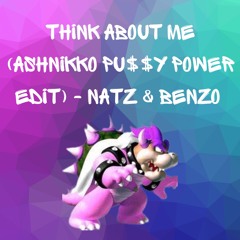 Think about me (Ashnikko Pu$$y Power Edit) - NATZ & BenZo