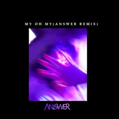 MY OH MY (ANSWER REMIX)