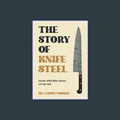 [R.E.A.D P.D.F] 📚 The Story of Knife Steel: Innovators Behind Modern Damascus and Super Steels