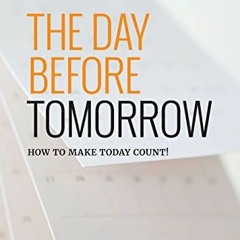 VIEW KINDLE 📙 The Day Before Tomorrow: How to Make Today Count! by  Dr Madison N Nga