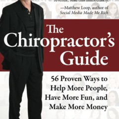 [View] PDF 📭 The Chiropractor's Guide: 56 Proven Ways to Help More People, Have More
