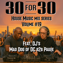 30 for 30 House Music Mix Series Vol 19 Mad Dog of DC b2b Paulie