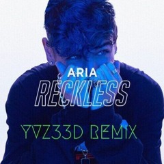 ARIA - Reckless (YVZ33D Remix)