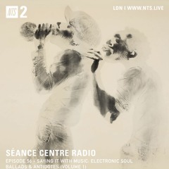 Séance Centre Radio Episode 56 - Saying It With Music: Electronic Soul Ballads & Antidotes (Vol 1)