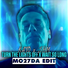 KATO x SHM- Turn The Lights Off x Wait So Long (Mo27Da Edit) [FILTERED DUE to COPYRIGHT]