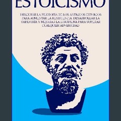 PDF 📕 Estoicismo: Descubre la Filosofía de los Antiguos Estoicos para Aumentar la Resistencia, Des