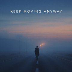 Keep Moving Anyway