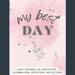 ebook [read pdf] ⚡ MY BEST DAY: DAILY JOURNAL OF GRATITUDE, AFFIRMATION, INTENTION, REFLECTION