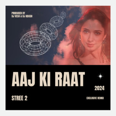 Aaj Ki Raat - Stree 2 - DJ VESH & DJ ADASH- EXCLUSIVE REMIX 2024 - REUPLOADED !