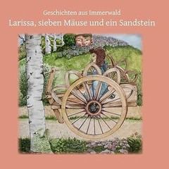 [GET] [PDF EBOOK EPUB KINDLE] Larissa, sieben Mäuse und ein Sandstein: Geschichten aus Immerwal