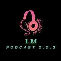 LM • Podcast • 0.0.3 • Techno/Hardgroove • 140bpm