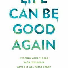 Read EPUB KINDLE PDF EBOOK Life Can Be Good Again: Putting Your World Back Together A