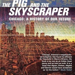 ❤read✔ The Pig and the Skyscraper: Chicago: A History of Our Future