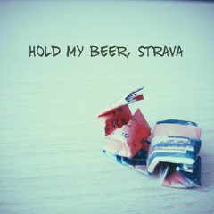 8 Hold my beer, Strava