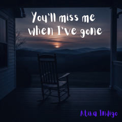 You'll miss me when I've gone