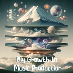 My Growth in Music Production [Newest To Oldest]
