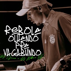 REBOLA OLHANDO PRA VAGABUNDO - MC MAGRINHO ( DJ WALLACE NK e DJ GUINA )