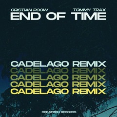 Cristian Poow & Tommy Trax - End Of Time (CADELAGO Remix)  OUT April 29th