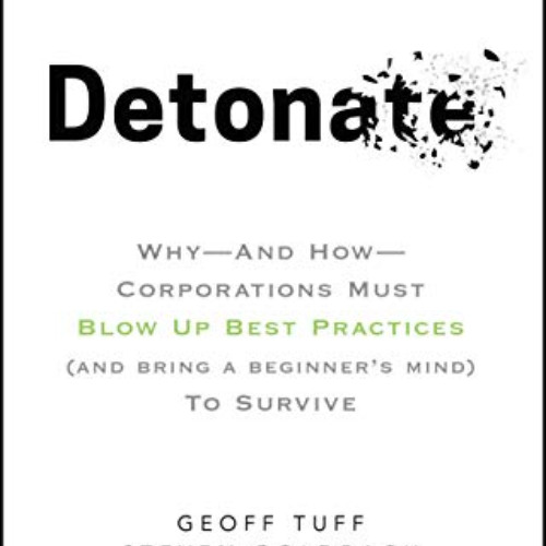 [READ] PDF 📙 Detonate: Why - And How - Corporations Must Blow Up Best Practices (and