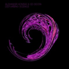 Alexander Koning & Ed Dejon -  Disturbing Science - Out Now