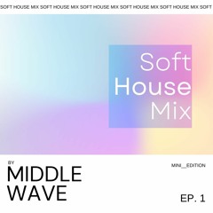Middle Wave - Soft House Mix Ep 1