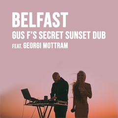 FREE DOWNLOAD: Belfast (Gus F's Secret Sunset Dub) feat. Georgi Mottram