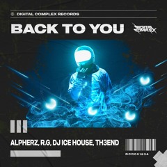 AlpherZ, R.G, DJ Ice House, Th3end - Back To You [OUT NOW]