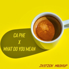 Ca Phe X What Do You Mean (JXSTZEN MASHUP) [Tik Tok Version]