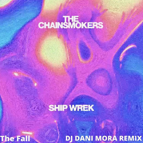 The Chainsmokers & Ship Wrek - The Fall (DJ Dani Mora Remix)