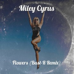 Miley Cyrus - Flowers (Bust-R Remix)
