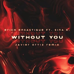 Erich Ensastigue Ft. Sina K - Without You (Javier Ortiz Remix)