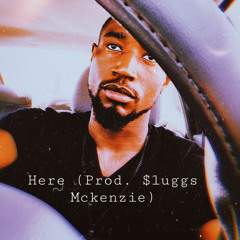 Here (Prod. $luggs Mxkenzie)
