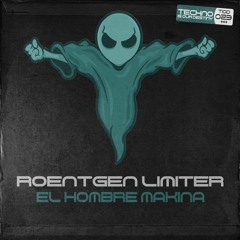 Roentgen Limiter - El Hombre Makina (Original Mix) OUT NOW!