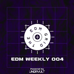 EDM Weekly 004 (Powered by UNDRVULT)