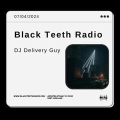 DJ Delivery Guy @ Black Teeth Radio - 07.04.2024