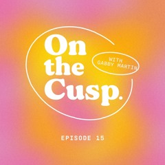 ON THE CUSP — EPISODE 15