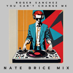 Roger Sanchez · You Can't Change Me (Nate Brice Soulful 12" Mix)