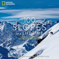 Read PDF ✉️ 100 Slopes of a Lifetime: The World's Ultimate Ski and Snowboard Destinat