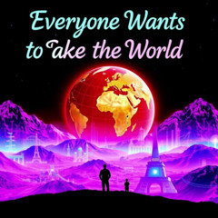 Everyone Wants To Take The World