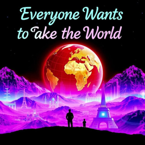 Everyone Wants To Take The World
