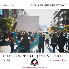 Note for 20250514 - The Gospel of Jesus Christ - Part 112 - Luke 19 - The Murmuring Crowd