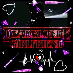 Dead Blonde Girlfriend-Hello Goodbye Girl