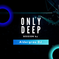 ONLY DEEP (Session by Aldergrau DJ)