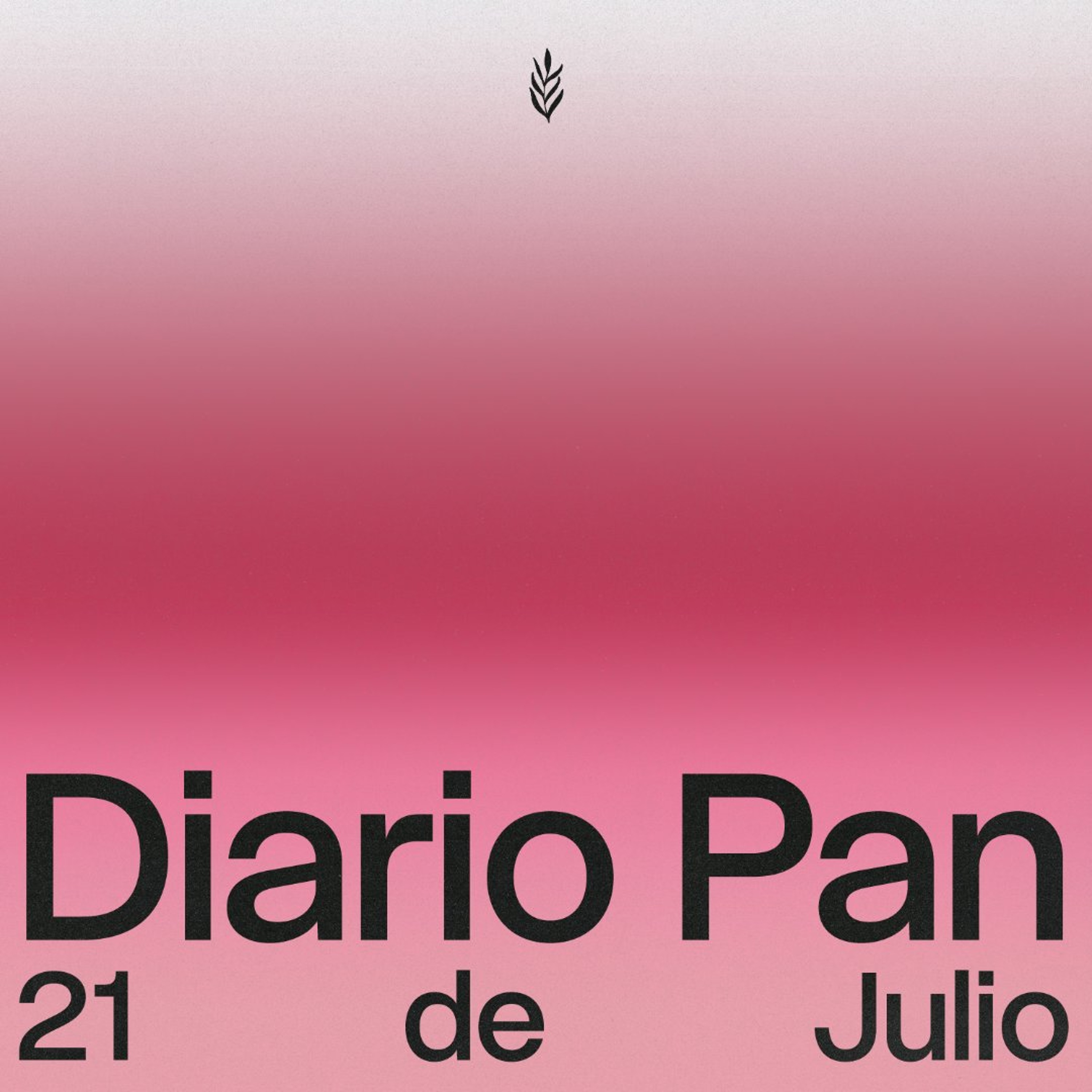 Devocional Diario Pan 21 de Julio #DiarioPan