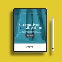 Alternatives to Litigation Mediation, Arbitration, and the Art of Dispute Resolution: Third Edi