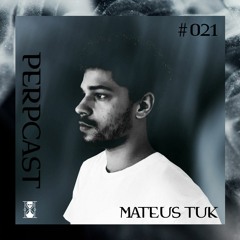 [Perpcast 021] Mateus tuK