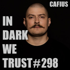 Cafius - IN DARK WE TRUST #298