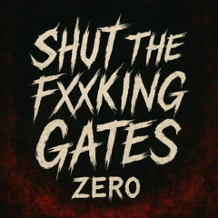 ZERO - Shut the Fxxking gates